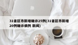 31省区市新增确诊25例(31省区市新增20例确诊病例 新闻)