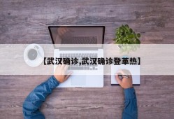 【武汉确诊,武汉确诊登革热】