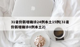 31省份新增确诊24例本土15例(31省份新增确诊8例本土2)