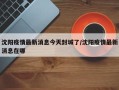 沈阳疫情最新消息今天封城了/沈阳疫情最新消息在哪