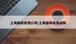 上海最新疫情公布/上海最新疫情通知