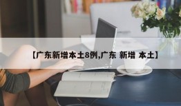 【广东新增本土8例,广东 新增 本土】