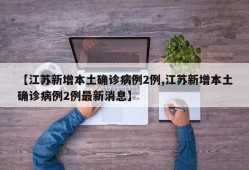 【江苏新增本土确诊病例2例,江苏新增本土确诊病例2例最新消息】