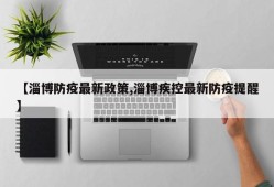 【淄博防疫最新政策,淄博疾控最新防疫提醒】