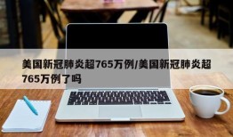 美国新冠肺炎超765万例/美国新冠肺炎超765万例了吗