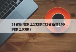 31省新增本土132例(31省新增109例本土93例)