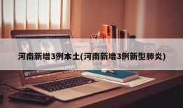 河南新增3例本土(河南新增3例新型肺炎)
