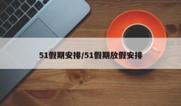 51假期安排/51假期放假安排