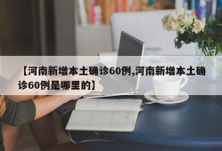 【河南新增本土确诊60例,河南新增本土确诊60例是哪里的】