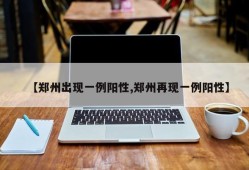 【郑州出现一例阳性,郑州再现一例阳性】