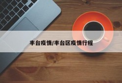 丰台疫情/丰台区疫情行程