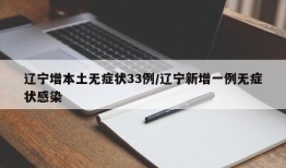 辽宁增本土无症状33例/辽宁新增一例无症状感染