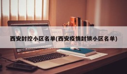 西安封控小区名单(西安疫情封锁小区名单)