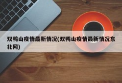 双鸭山疫情最新情况(双鸭山疫情最新情况东北网)