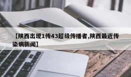 【陕西出现1传43超级传播者,陕西最近传染病新闻】