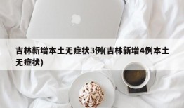 吉林新增本土无症状3例(吉林新增4例本土无症状)