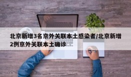 北京新增3名京外关联本土感染者/北京新增2例京外关联本土确诊