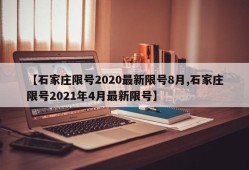 【石家庄限号2020最新限号8月,石家庄限号2021年4月最新限号】