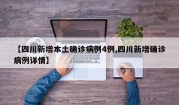 【四川新增本土确诊病例4例,四川新增确诊病例详情】