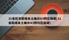 31省区市新增本土确诊43例在福建(31省新增本土确诊43例均在福建)