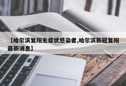 【哈尔滨复阳无症状感染者,哈尔滨新冠复阳最新消息】