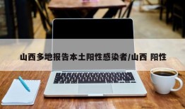 山西多地报告本土阳性感染者/山西 阳性
