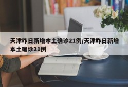 天津昨日新增本土确诊21例/天津昨日新增本土确诊21例