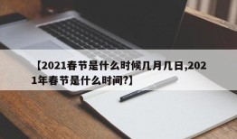 【2021春节是什么时候几月几日,2021年春节是什么时间?】