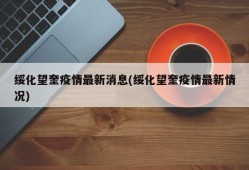 绥化望奎疫情最新消息(绥化望奎疫情最新情况)