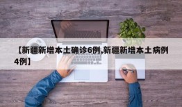 【新疆新增本土确诊6例,新疆新增本土病例4例】