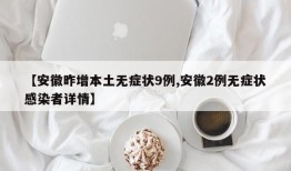 【安徽昨增本土无症状9例,安徽2例无症状感染者详情】