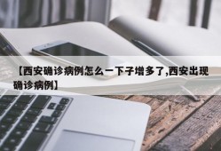 【西安确诊病例怎么一下子增多了,西安出现确诊病例】