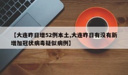 【大连昨日增52例本土,大连昨日有没有新增加冠状病毒疑似病例】