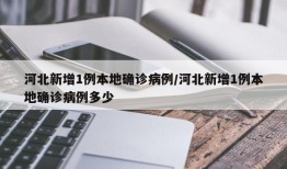 河北新增1例本地确诊病例/河北新增1例本地确诊病例多少