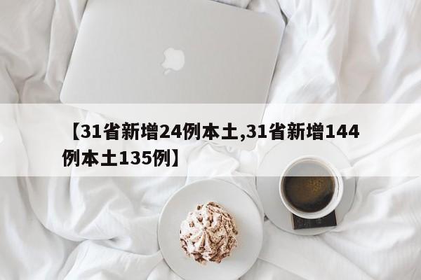 【31省新增24例本土,31省新增144例本土135例】