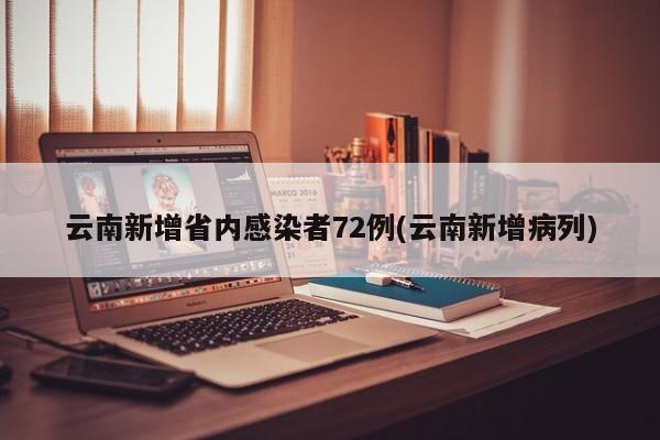 云南新增省内感染者72例(云南新增病列)