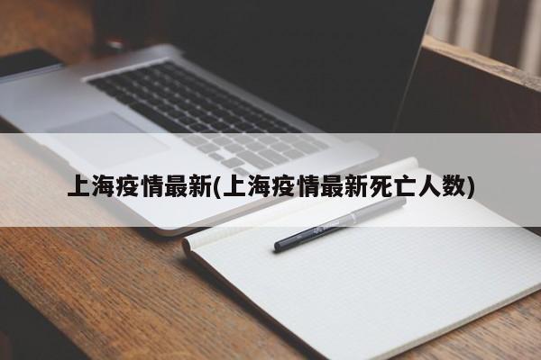 上海疫情最新(上海疫情最新死亡人数)