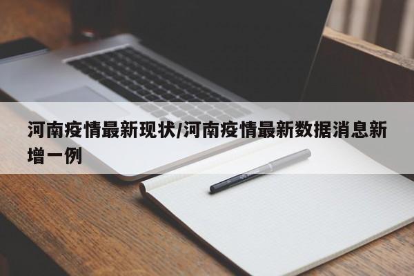 河南疫情最新现状/河南疫情最新数据消息新增一例