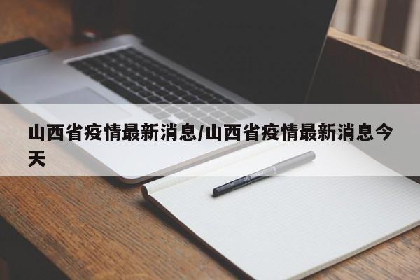 山西省疫情最新消息/山西省疫情最新消息今天