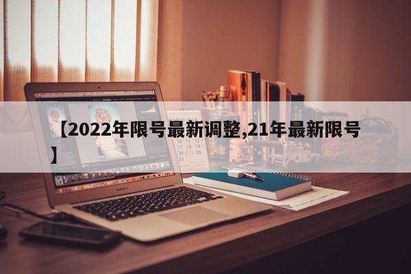 【2022年限号最新调整,21年最新限号】