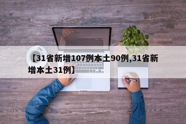 【31省新增107例本土90例,31省新增本土31例】