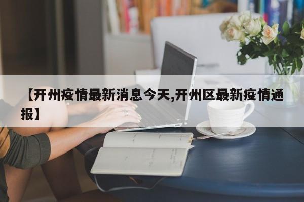 【开州疫情最新消息今天,开州区最新疫情通报】