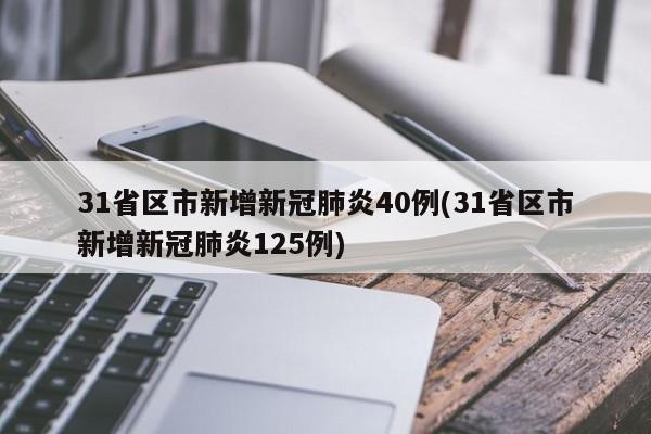 31省区市新增新冠肺炎40例(31省区市新增新冠肺炎125例)